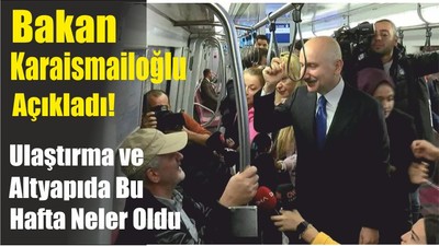 Bakan Karaismailoğlu Açıkladı! Ulaştırma ve Altyapıda Bu Hafta Neler Oldu