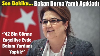 Bakan Derya Yanık Açıkladı ‘’42 Bin Görme Engelliye Evde Bakım Yardımı’’