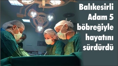 Balıkesirli Adam 5 böbreğiyle hayatını sürdürdü