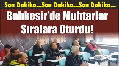 Balıkesir’de Muhtarlar Sıralara Oturdu!
