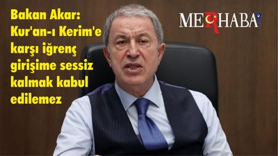 Bakan Akar: Kur'an-ı Kerim'e karşı iğrenç girişime sessiz kalmak kabul edilemez