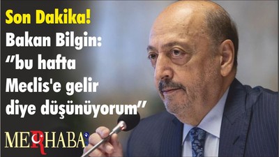 Son Dakika! Bakan Bilgin: ‘’bu hafta Meclis'e gelir diye düşünüyorum’’
