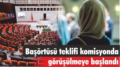 Başörtüsü teklifi komisyonda görüşülmeye başlandı