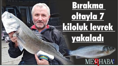 Bırakma oltayla 7 kiloluk levrek yakaladı