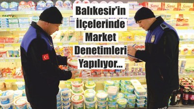 Balıkesir’in İlçelerinde Market Denetimleri Yapılıyor…