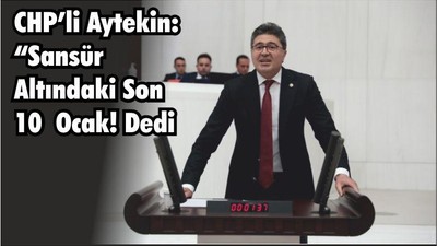 CHP’li Aytekin: “Sansür Altındaki Son 10 Ocak! Dedi