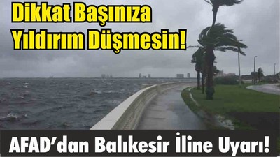 Dikkat Başınıza Yıldırım Düşmesin! AFAD’dan Balıkesir İline Uyarı!