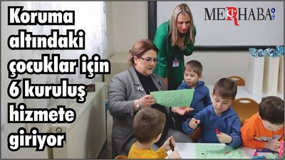 Koruma altındaki çocuklar için 6 kuruluş hizmete giriyor