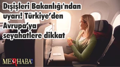 Dışişleri Bakanlığı'ndan uyarı! Türkiye’den Avrupa’ya seyahatlere dikkat