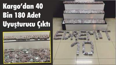 Kargo’dan 40 Bin 180 Adet Uyuşturucu Çıktı