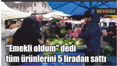 "Emekli oldum" dedi, tüm ürünlerini 5 liradan sattı