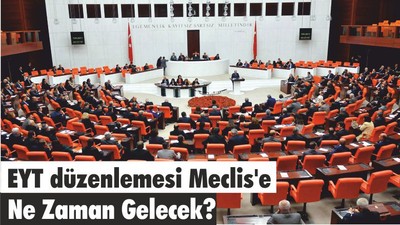 EYT düzenlemesi Meclis'e ne zaman gelecek?