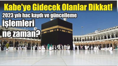 Kabe'ye Gidecek Olanlar Dikkat! 2023 yılı hac kaydı ve güncelleme işlemleri ne zaman?