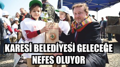 KARESİ BELEDİYESİ GELECEĞE NEFES OLUYOR