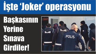 İşte ‘Joker’ operasyonu, Başkasının Yerine Sınava Girdiler!