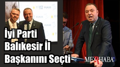 İyi Parti Balıkesir İl Başkanını Seçti