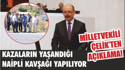 MİLLETVEKİLİ ÇELİK’TEN AÇIKLAMA! KAZALARIN YAŞANDIĞI NAİPLİ KAVŞAĞI YAPILIYOR