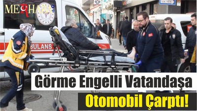 Görme Engelli Vatandaşa Otomobil Çarptı!