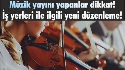 Müzik yayını yapanlar dikkat! İş yerleri ile ilgili yeni düzenleme!