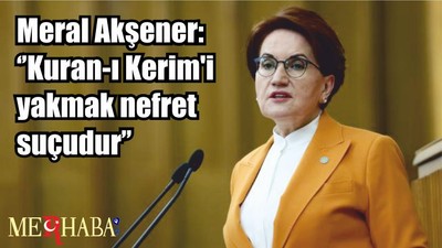 Akşener: ‘’Kuran-ı Kerim'i yakmak nefret suçudur’’