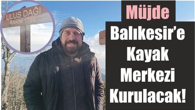 Müjde Balıkesir’e Kayak Merkezi Kurulacak!