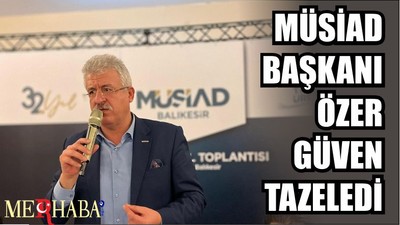 MÜSİAD BAŞKANI ÖZER GÜVEN TAZELEDİ