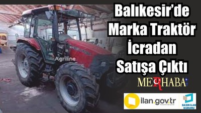 Balıkesir’de Marka Traktör İcradan Satışa Çıktı