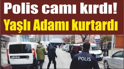 Polis camı kırdı! Yaşlı Adamı kurtardı