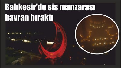 Balıkesir'de sis manzarası hayran bıraktı