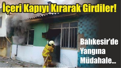 İçeri Kapıyı Kırarak Girdiler! Balıkesir'de Yangına Müdahale…