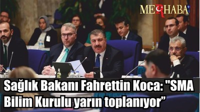 Sağlık Bakanı Fahrettin Koca: "SMA Bilim Kurulu yarın toplanıyor’’