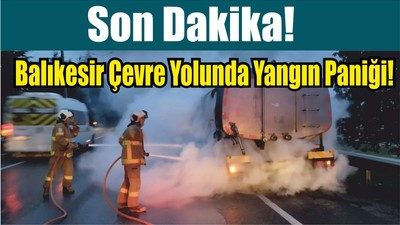 Son Dakika! Balıkesir Çevre Yolunda Yangın Paniği!