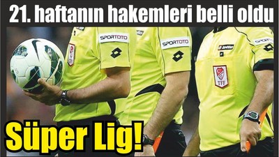 Süper Lig’de 21. haftanın hakemleri belli oldu