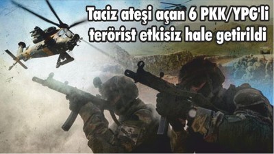 Taciz ateşi açan 6 PKK/YPG'li terörist etkisiz hale getirildi