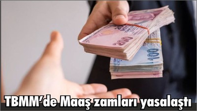 TBMM’de Maaş zamları yasalaştı