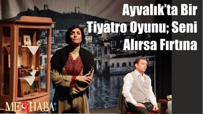 Ayvalık’tan Bir Tiyatro Oyunu; Seni Alırsa Fırtına