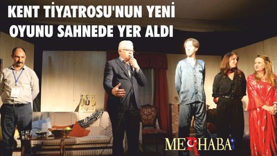 KENT TİYATROSU'NUN YENİ OYUNU SAHNEDE YER ALDI