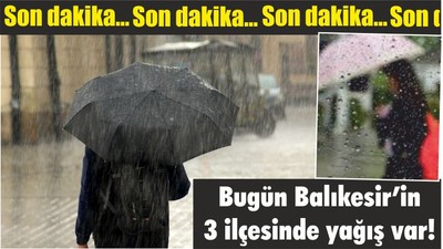 Son dakika… Bugün Balıkesir’in 3 ilçesinde yağış var!