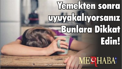 Yemekten sonra uyuyakalıyorsanız Bunlara Dikkat Edin!