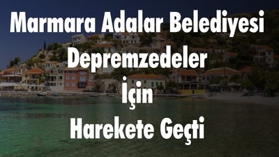 Marmara Adalar Belediyesi Depremzedeler İçin Harekete Geçti