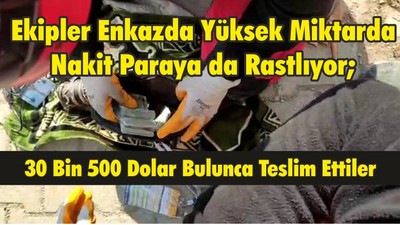 Ekipler Enkazda Yüksek Miktarda Nakit Paraya da Rastlıyor; 30 Bin 500 Dolar Bulunca Teslim Ettiler