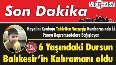 Hayalini Kurduğu Tabletten Vazgeçip Kumbarasında ki Parayı Depremzedelere Bağışlayan 6 Yaşındaki Dursun Balıkesir’in Kahramanı oldu