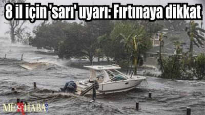 8 il için 'sarı' uyarı: Fırtınaya dikkat