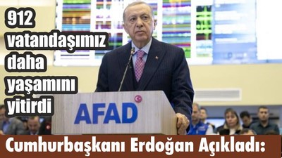 Cumhurbaşkanı Erdoğan Açıkladı: 912 vatandaşımız daha yaşamını yitirdi