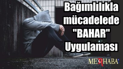 Bağımlılıkla mücadelede "BAHAR" Uygulaması