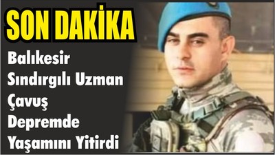 Balıkesir Sındırgılı Uzman Çavuş Depremde Yaşamını Yitirdi.