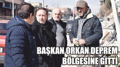 BAŞKAN ORKAN DEPREM BÖLGESİNDE