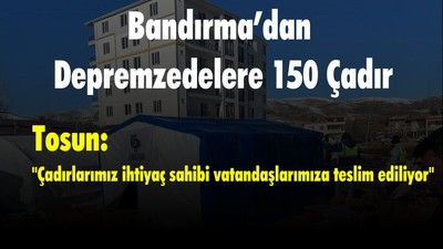 Bandırma’dan Depremzedelere 150 Çadır