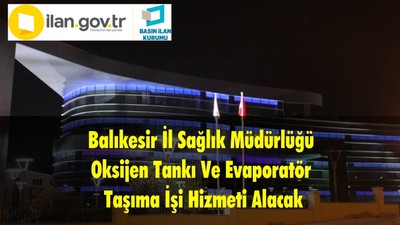 Balıkesir İl Sağlık Müdürlüğü Oksijen Tankı Ve Evaporatör Taşıma İşi Hizmeti Alacak