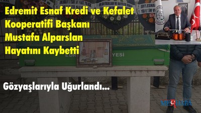 Edremit Esnaf Kredi ve Kefalet Kooperatifi Başkanı Mustafa Alparslan Hayatını Kaybetti